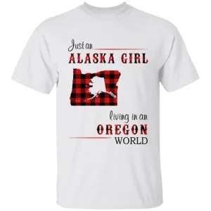 Just An Alaska Girl Living In An Oregon World T-shirt