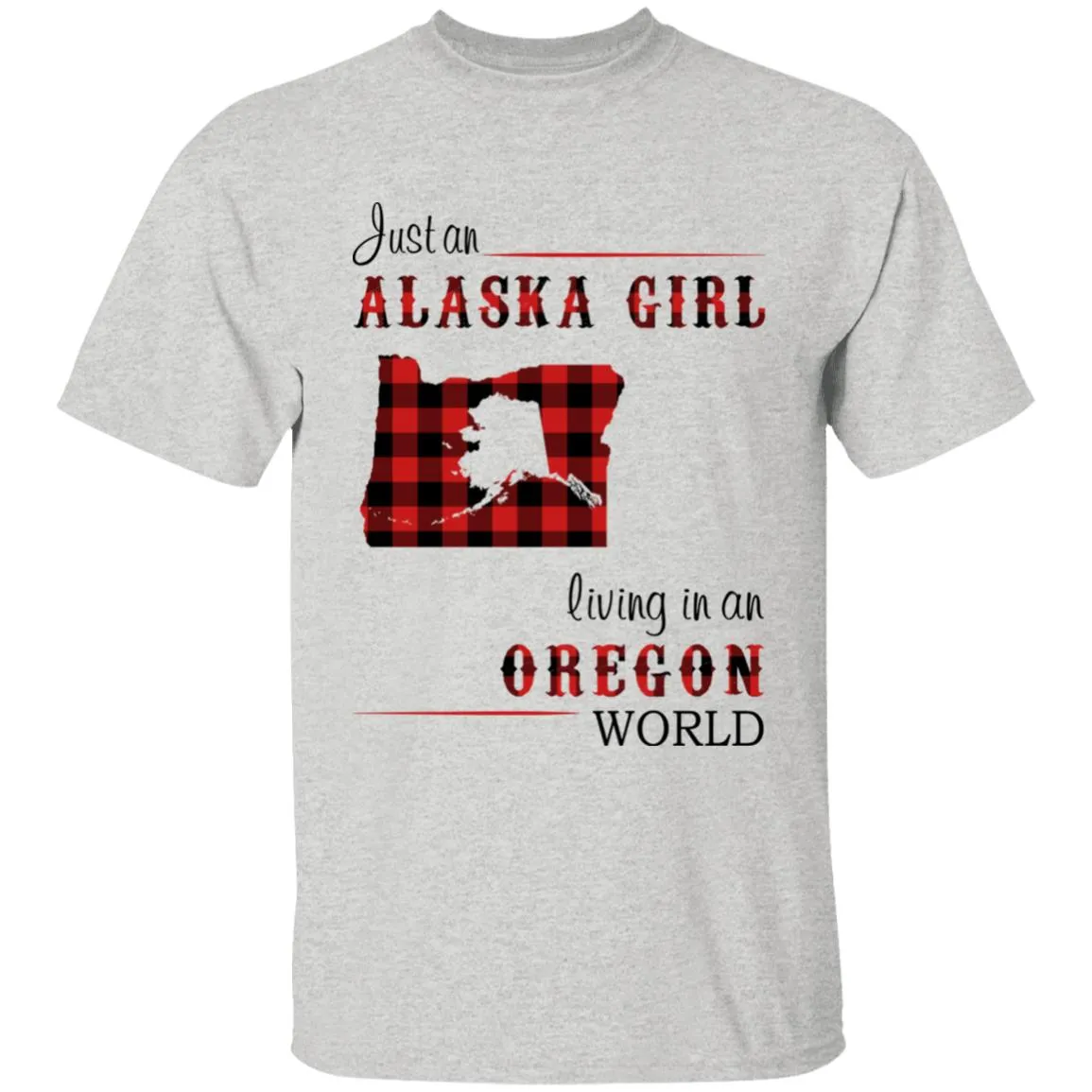Just An Alaska Girl Living In An Oregon World T-shirt